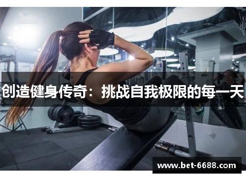 创造健身传奇：挑战自我极限的每一天
